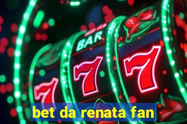 bet da renata fan